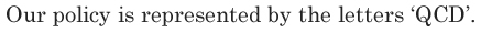 Our policy is represented by the letters 'QCD'.